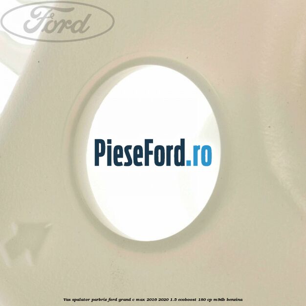 Vas spalator parbriz Ford Grand C-Max 2016-2020 1.5 EcoBoost 180 cp M9DB benzina