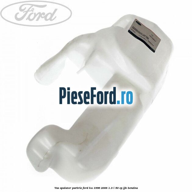 Vas spalator parbriz Ford Ka 1996-2008 1.3 i 50 cp