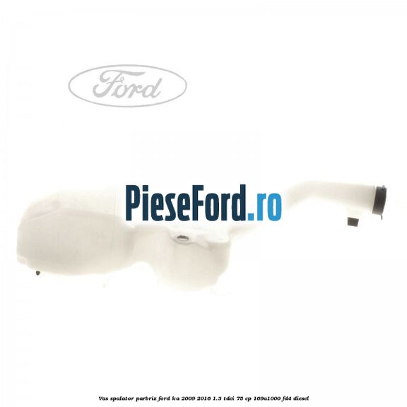 Vas spalator parbriz Ford Ka 2009-2016 1.3 TDCi 75 cp 169A1000, FD4 diesel