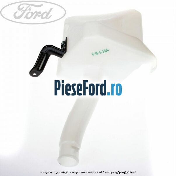 Vas spalator parbriz Ford Ranger 2012-2015 2.2 TDCi 120 cp Vas spalator parbriz Ford Ranger 2012-2015 2.2 TDCi 120 cp ENPF, GBVAJPF diesel