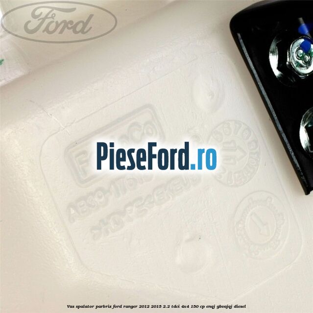 Vas spalator parbriz Ford Ranger 2012-2015 2.2 TDCi 4x4 150 cp ENQJ, GBVAJQJ diesel