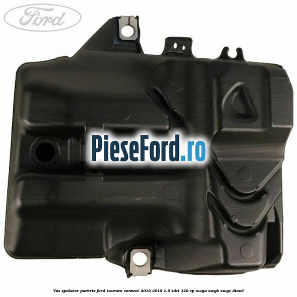 Vas spalator parbriz Ford Tourneo Connect 2013-2018 1.5 TDCi 120 cp XWGA, XWGB, XWGC diesel