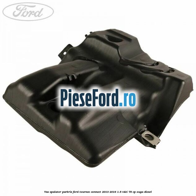 Vas spalator parbriz Ford Tourneo Connect 2013-2018 1.5 TDCi 75 cp XUGA diesel