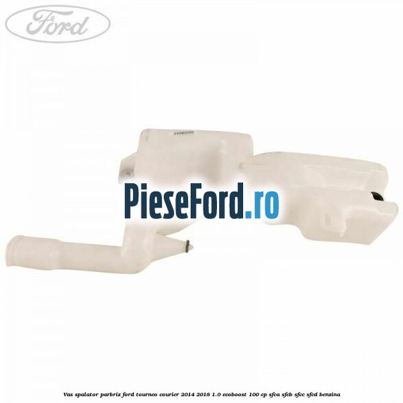 Vas spalator parbriz Ford Tourneo Courier 2014-2018 1.0 EcoBoost 100 cp Vas spalator parbriz Ford Tourneo Courier 2014-2018 1.0 EcoBoost 100 cp SFCA, SFCB, SFCC, SFCD benzina