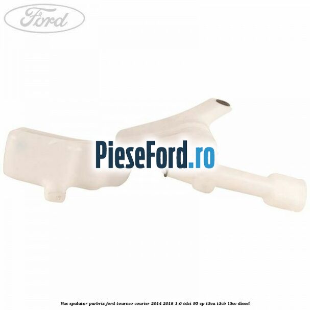 Vas spalator parbriz Ford Tourneo Courier 2014-2018 1.6 TDCi 95 cp T3CA, T3CB, T3CC diesel