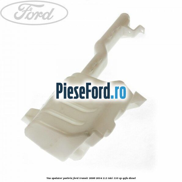 Vas spalator parbriz Ford Transit 2006-2014 2.2 TDCi 110 cp QVFA diesel