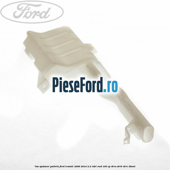 Vas spalator parbriz Ford Transit 2006-2014 2.2 TDCi RWD 100 cp DRRA, DRRB, DRRC diesel