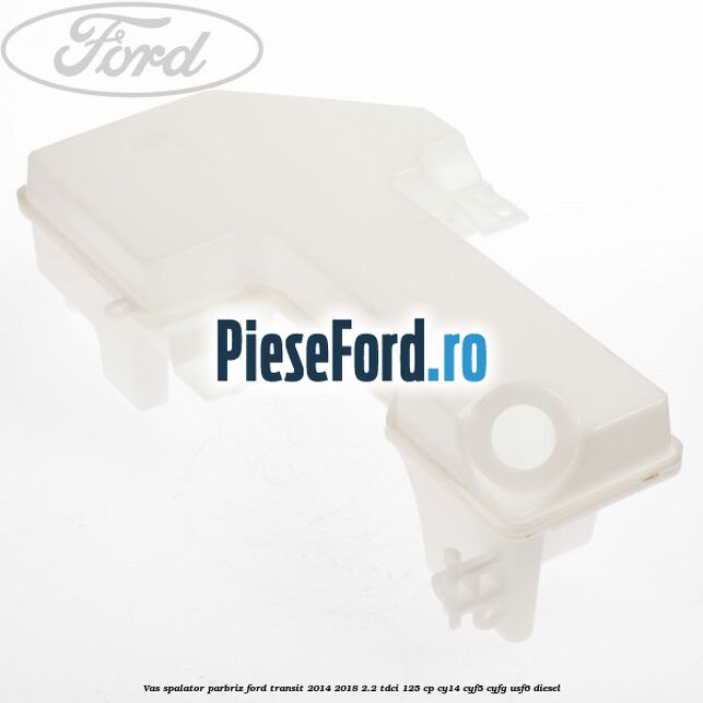 Vas spalator parbriz Ford Transit 2014-2018 2.2 TDCi 125 cp CY14, CYF5, CYFG, USF6 diesel