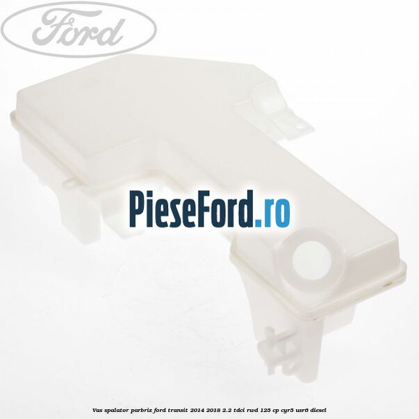 Vas spalator parbriz Ford Transit 2014-2018 2.2 TDCi RWD 125 cp Vas spalator parbriz Ford Transit 2014-2018 2.2 TDCi RWD 125 cp CYR5, USR6 diesel