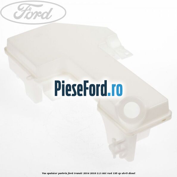 Vas spalator parbriz Ford Transit 2014-2018 2.2 TDCi RWD 135 cp UHR5 diesel