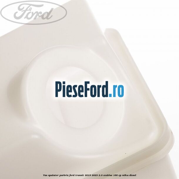 Vas spalator parbriz Ford Transit 2019-2023 2.0 EcoBlue 160 cp Vas spalator parbriz Ford Transit 2019-2023 2.0 EcoBlue 160 cp N0HA diesel