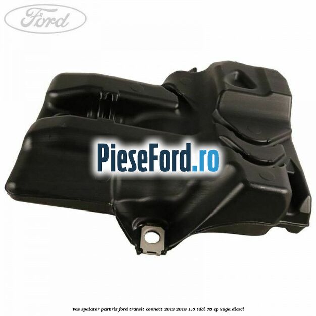 Vas spalator parbriz Ford Transit Connect 2013-2018 1.5 TDCi 75 cp XUGA diesel