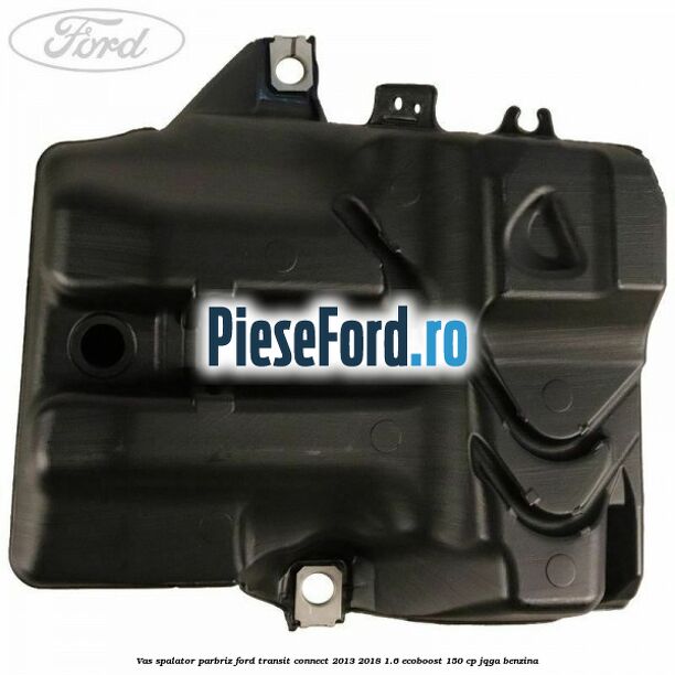 Vas spalator parbriz Ford Transit Connect 2013-2018 1.6 EcoBoost 150 cp Vas spalator parbriz Ford Transit Connect 2013-2018 1.6 EcoBoost 150 cp JQGA benzina