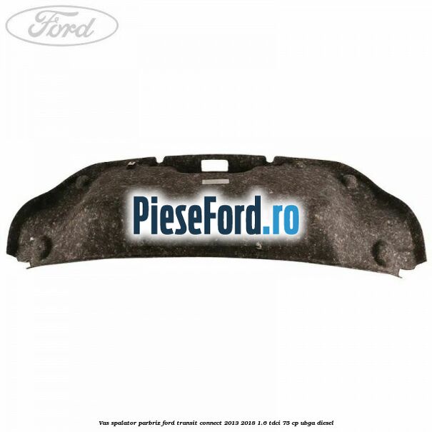 Vas spalator parbriz Ford Transit Connect 2013-2018 1.6 TDCi 75 cp UBGA diesel