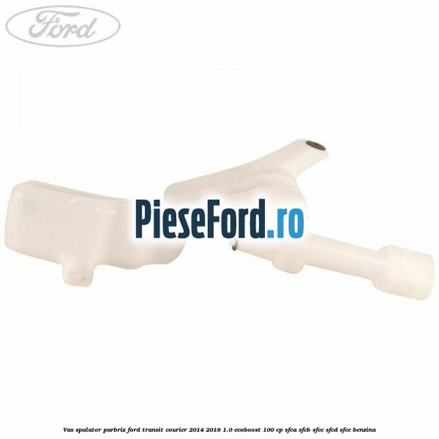 Vas spalator parbriz Ford Transit Courier 2014-2018 1.0 EcoBoost 100 cp SFCA, SFCB, SFCC, SFCD, SFCE benzina