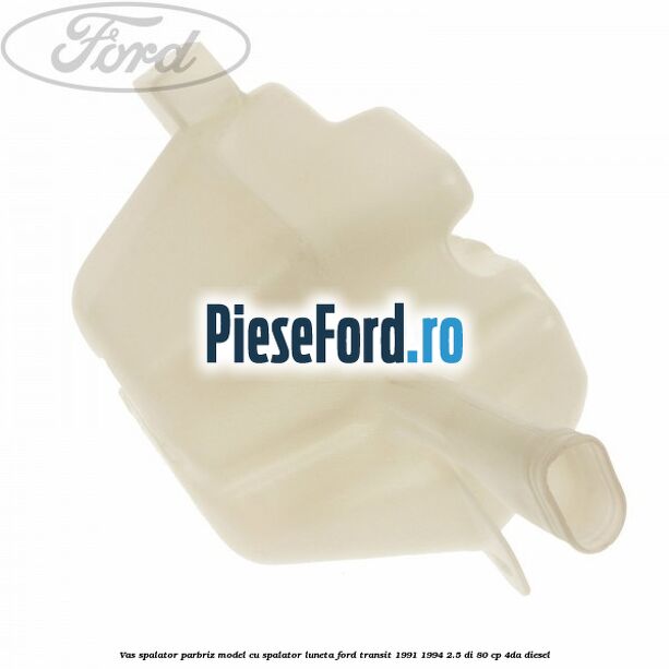 Vas spalator parbriz model cu spalator luneta Ford Transit 1991-1994 2.5 DI 80 cp Vas spalator parbriz model cu spalator luneta Ford Transit 1991-1994 2.5 DI 80 cp 4DA diesel