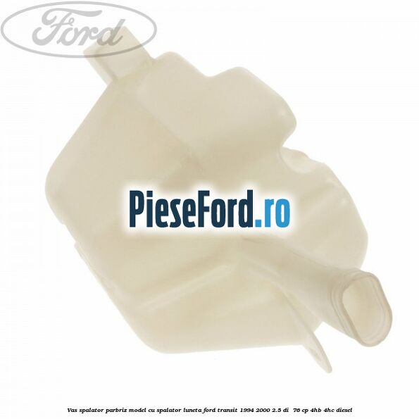 Vas spalator parbriz model cu spalator luneta Ford Transit 1994-2000 2.5 DI  76 cp 4HB, 4HC diesel
