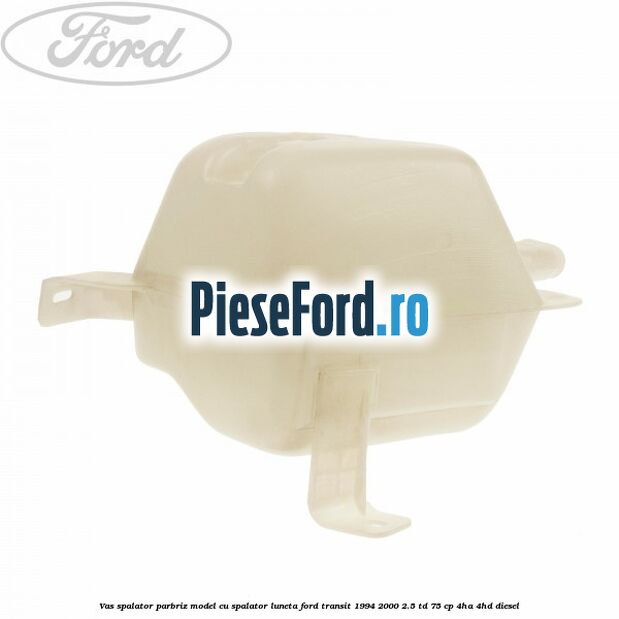 Vas spalator parbriz model cu spalator luneta Ford Transit 1994-2000 2.5 TD 75 cp 4HA, 4HD diesel