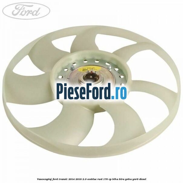 Vascocuplaj Ford Transit 2014-2018 2.0 EcoBlue RWD 170 cp BLHA, BLRA, YNHA, YNR6 diesel