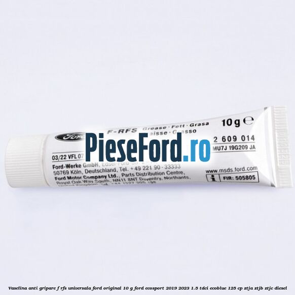 Vaselina anti gripare F-RFS universala Ford original 10 G Ford EcoSport 2019-2023 1.5 TDCi EcoBlue 125 cp ZTJA, ZTJB, ZTJC diesel