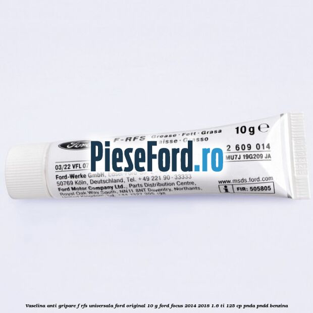 Vaselina anti gripare F-RFS universala Ford original 10 G Ford Focus 2014-2018 1.6 Ti 125 cp PNDA, PNDD benzina