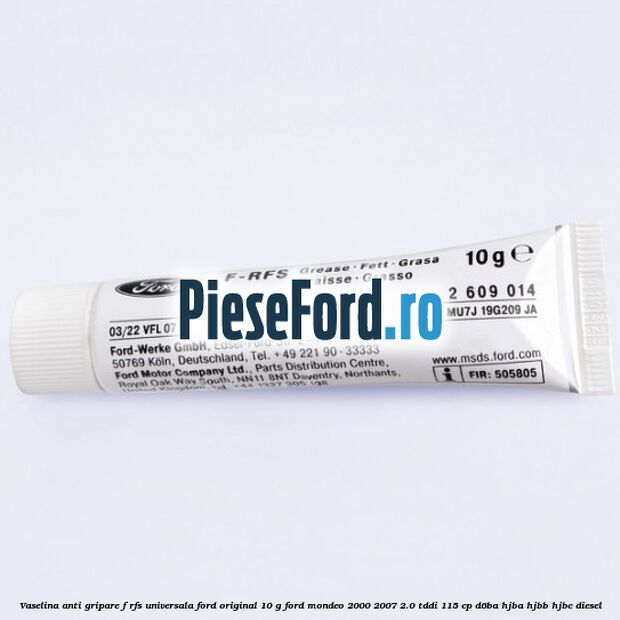 Vaselina anti gripare F-RFS universala Ford original 10 G Ford Mondeo 2000-2007 2.0 TDDI 115 cp D6BA, HJBA, HJBB, HJBC diesel