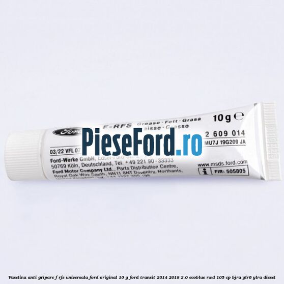 Vaselina anti gripare F-RFS universala Ford original 10 G Ford Transit 2014-2018 2.0 EcoBlue RWD 105 cp BJRA, YLR6, YLRA diesel