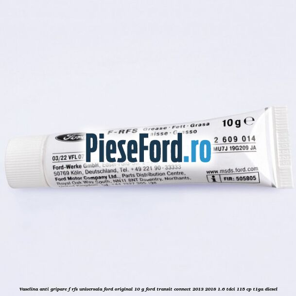 Vaselina anti gripare F-RFS universala Ford original 10 G Ford Transit Connect 2013-2018 1.6 TDCi 115 cp T1GA diesel
