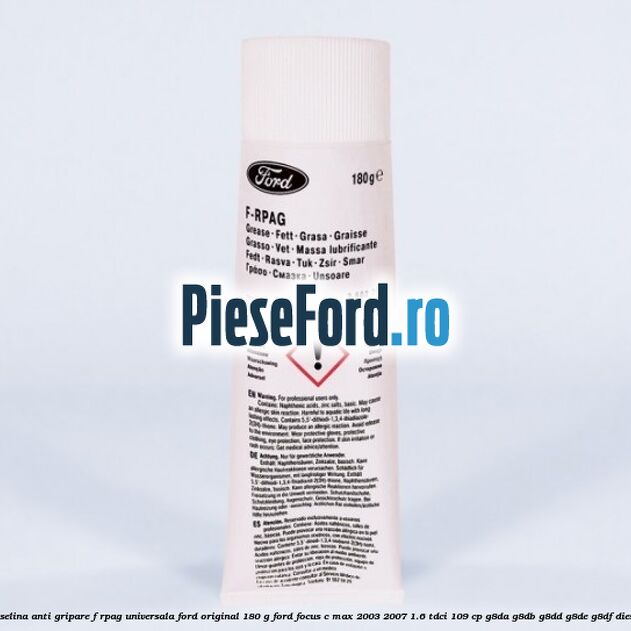 Vaselina anti gripare F-RPAG universala Ford original 180 G Ford Focus C-Max 2003-2007 1.6 TDCi 109 cp Vaselina anti gripare F-RPAG universala Ford original 180 G Ford Focus C-Max 2003-2007 1.6 TDCi 109 cp G8DA, G8DB, G8DD, G8DE, G8DF diesel