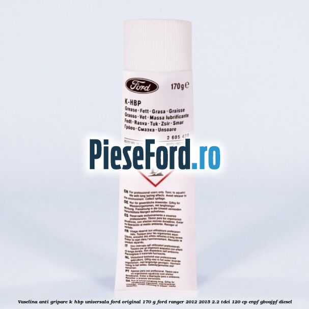 Vaselina anti gripare K-HBP universala Ford original 170 G Ford Ranger 2012-2015 2.2 TDCi 120 cp ENPF, GBVAJPF diesel