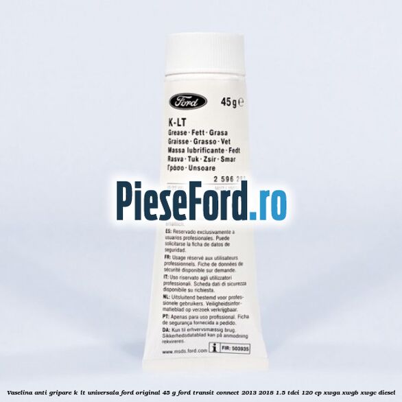 Vaselina anti gripare K-LT universala Ford original 45 G Ford Transit Connect 2013-2018 1.5 TDCi 120 cp XWGA, XWGB, XWGC diesel