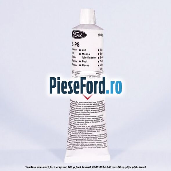Vaselina antiscart Ford original 100 G Ford Transit 2006-2014 2.2 TDCi 85 cp P8FA, P8FB diesel