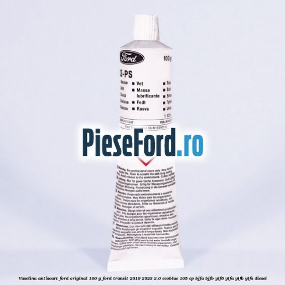 Vaselina antiscart Ford original 100 G Ford Transit 2019-2023 2.0 EcoBlue 105 cp BJFA, BJFB, YLF6, YLFA, YLFB, YLFS diesel