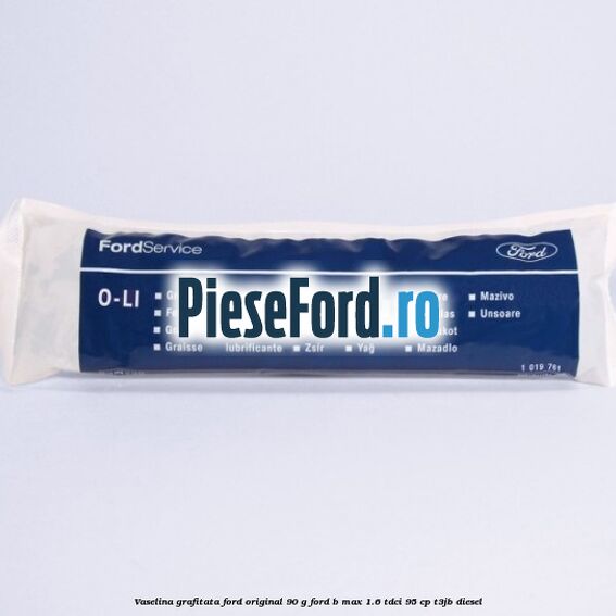 Vaselina grafitata Ford original 90 G Ford B-Max 1.6 TDCi 95 cp