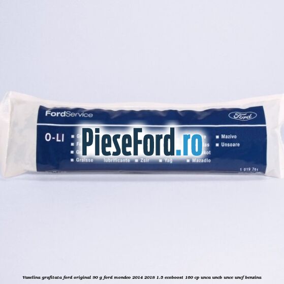 Vaselina grafitata Ford original 90 G Ford Mondeo 2014-2018 1.5 EcoBoost 160 cp UNCA, UNCB, UNCE, UNCF benzina