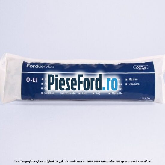 Vaselina grafitata Ford original 90 G Ford Transit Courier 2019-2023 1.5 EcoBlue 100 cp
