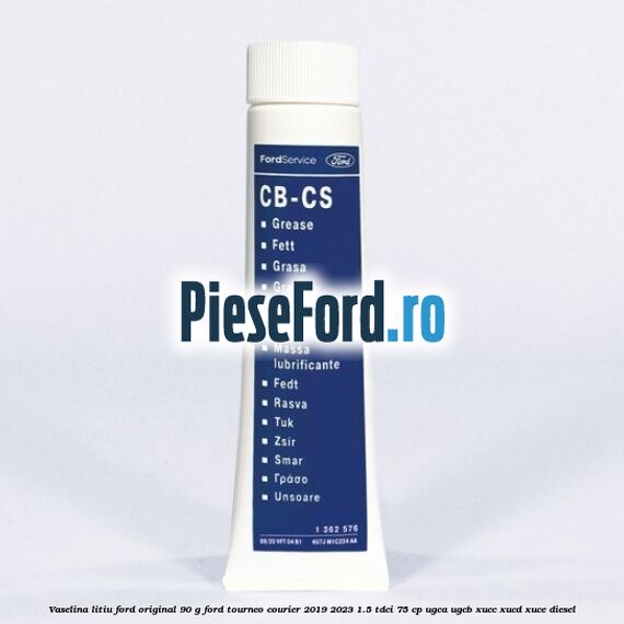 Vaselina litiu Ford original 90 G Ford Tourneo Courier 2019-2023 1.5 TDCi 75 cp UGCA, UGCB, XUCC, XUCD, XUCE, diesel