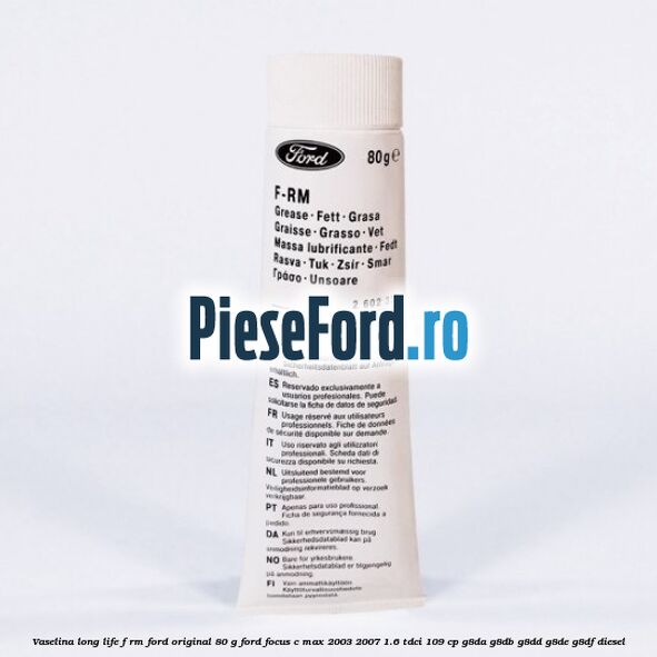 Vaselina Long Life F-RM Ford original 80 G Ford Focus C-Max 2003-2007 1.6 TDCi 109 cp G8DA, G8DB, G8DD, G8DE, G8DF diesel