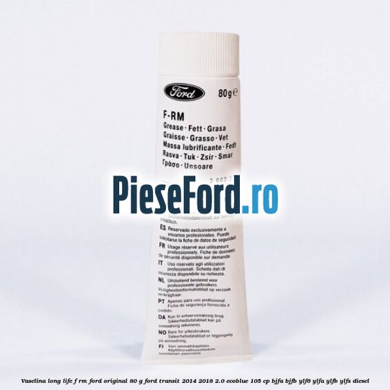 Vaselina Long Life F-RM Ford original 80 G Ford Transit 2014-2018 2.0 EcoBlue 105 cp BJFA, BJFB, YLF6, YLFA, YLFB, YLFS diesel