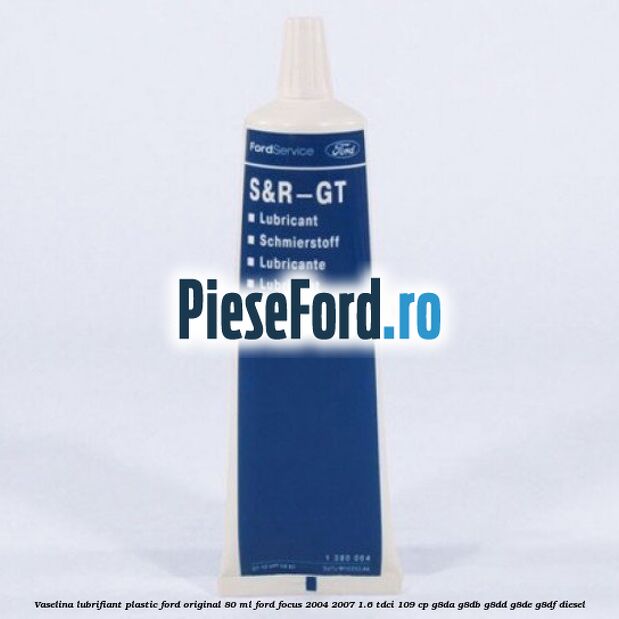 Vaselina lubrifiant plastic Ford original 80 ML Ford Focus 2004-2007 1.6 TDCi 109 cp G8DA, G8DB, G8DD, G8DE, G8DF diesel