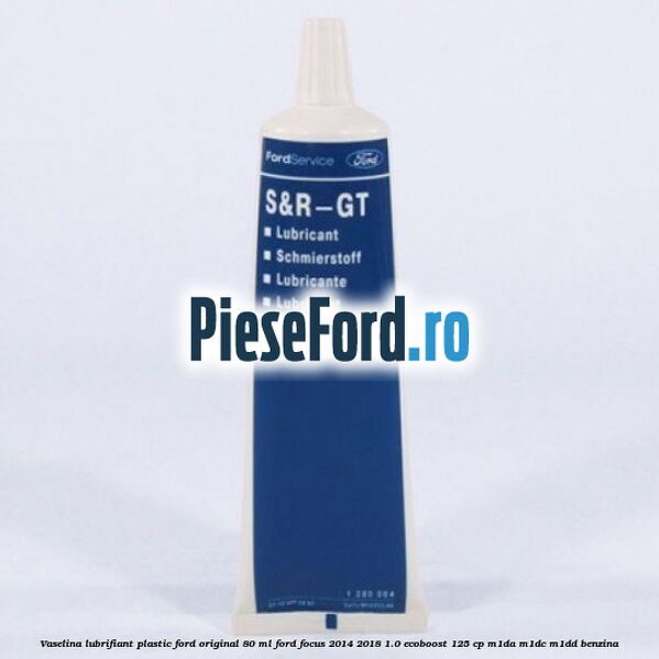 Vaselina lubrifiant plastic Ford original 80 ML Ford Focus 2014-2018 1.0 EcoBoost 125 cp M1DA, M1DC, M1DD benzina