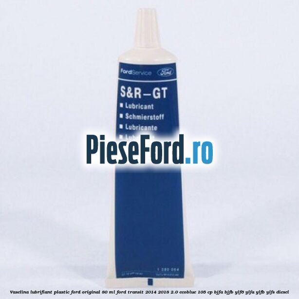 Vaselina lubrifiant plastic Ford original 80 ML Ford Transit 2014-2018 2.0 EcoBlue 105 cp BJFA, BJFB, YLF6, YLFA, YLFB, YLFS diesel