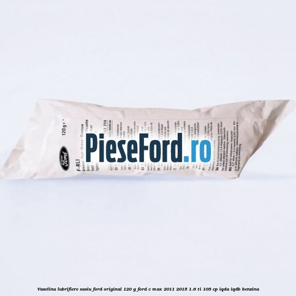 Vaselina lubrifiere sasiu Ford original 120 G Ford C-Max 2011-2015 1.6 Ti 105 cp IQDA, IQDB benzina