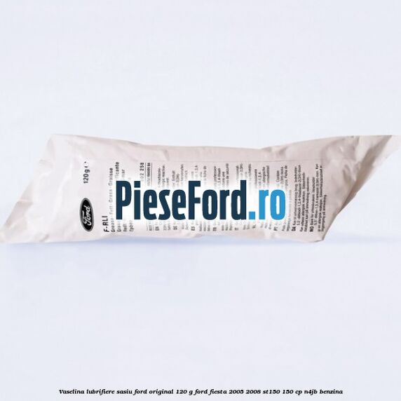 Vaselina lubrifiere sasiu Ford original 120 G Ford Fiesta 2005-2008 ST150 150 cp N4JB benzina