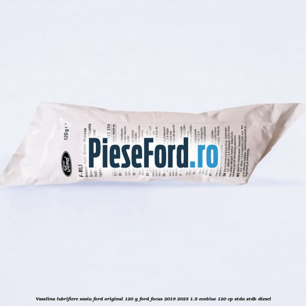 Vaselina lubrifiere sasiu Ford original 120 G Ford Focus 2019-2023 1.5 EcoBlue 120 cp ZTDA, ZTDB diesel