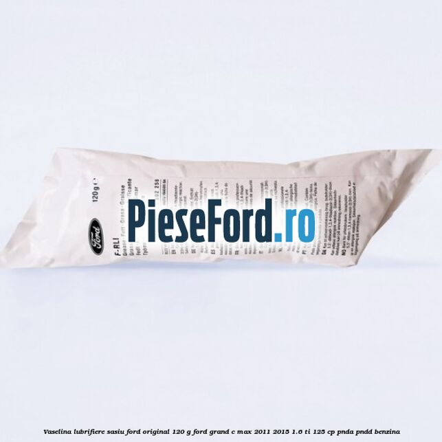 Vaselina lubrifiere sasiu Ford original 120 G Ford Grand C-Max 2011-2015 1.6 Ti 125 cp PNDA, PNDD benzina