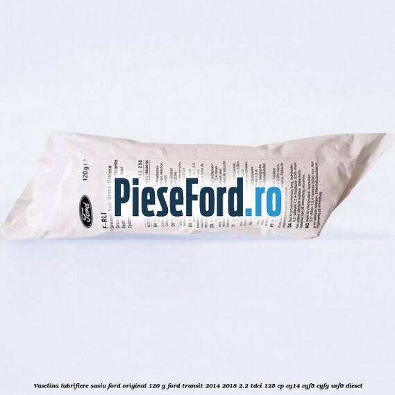 Vaselina lubrifiere sasiu Ford original 120 G Ford Transit 2014-2018 2.2 TDCi 125 cp CY14, CYF5, CYFG, USF6 diesel