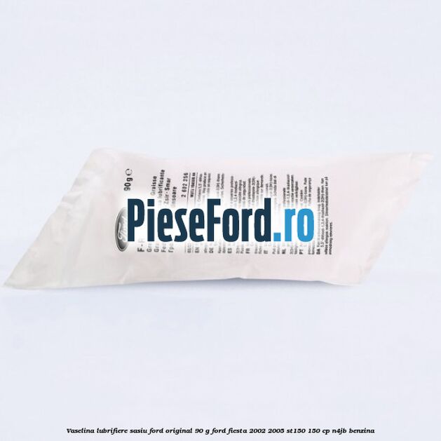 Vaselina lubrifiere sasiu Ford original 90 G Ford Fiesta 2002-2005 ST150 150 cp N4JB benzina
