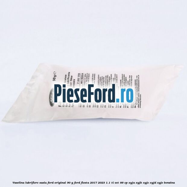 Vaselina lubrifiere sasiu Ford original 90 G Ford Fiesta 2017-2023 1.1 Ti-VCT 86 cp XYJA, XYJB, XYJC, XYJD, XYJE benzina