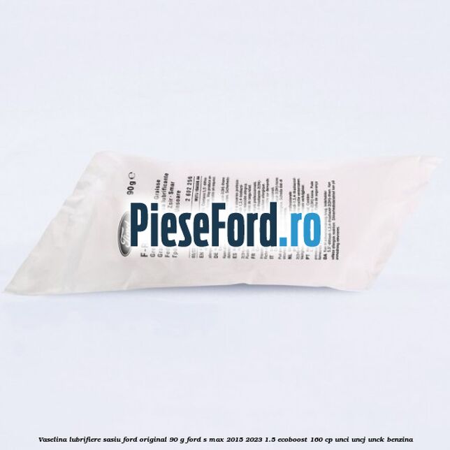 Vaselina lubrifiere sasiu Ford original 90 G Ford S-Max 2015-2023 1.5 EcoBoost 160 cp UNCI, UNCJ, UNCK benzina